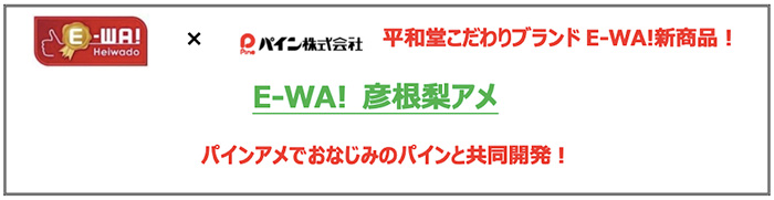 E-WA!×パイン株式会社 平和堂こだわりブランドE-WA!新商品！ E-WA! 彦根梨アメ パインアメでおなじみのパインと共同開発！