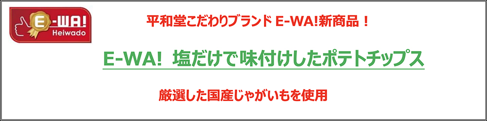 平和堂こだわりブランドE-WA!新商品！ E-WA! 塩だけで味付けしたポテトチップス 厳選した国産じゃがいもを使用