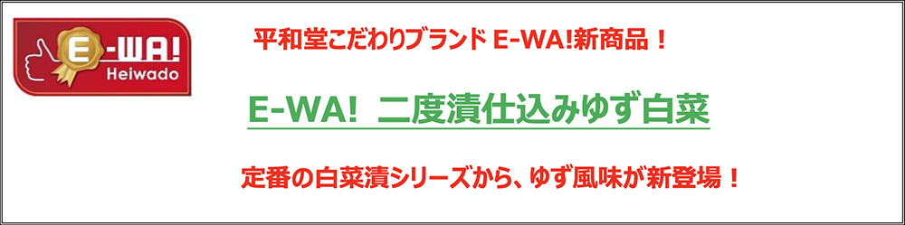 平和堂こだわりブランドE-WA!新商品！ E-WA! 二度漬仕込みゆず白菜 定番の白菜漬シリーズから、ゆず風味が新登場！