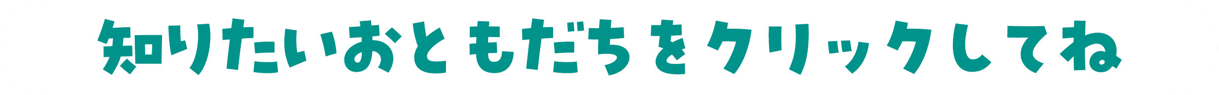 知りたいおともだちをクリックしてね